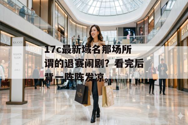 17c最新域名那场所谓的退赛闹剧？看完后背一阵阵发凉。